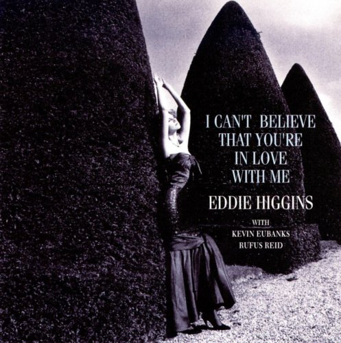 Eddie Higgins Trio - I Can't Believe That You're In Love With Me (2005)
