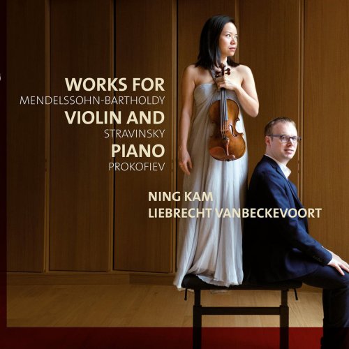Ning Kam & Liebrecht Vanbeckevoort - Mendelssohn-Bartholdy & Stravinsky & Prokofiev: Works for Violin and Piano (2017)