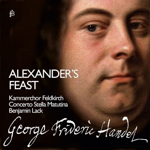 Kammerchor Feldkirch, Concerto Stella Matutina & Benjamin Lack - Handel: Alexander's Feast, HWV 75 (2017)