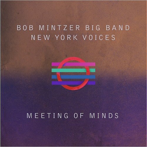 Bob Mintzer Big Band & New York Voices - Meeting Of Minds (2018)