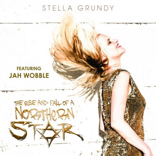 Stella Grundy & Jah Wobble - The Rise and Fall of a Northern Star (2016)