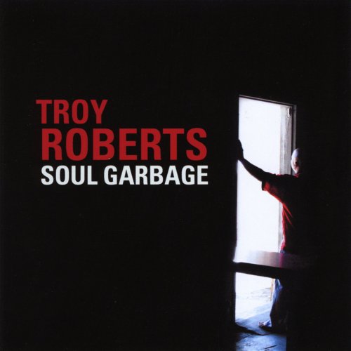 Troy Roberts - Soul Garbage (2008)