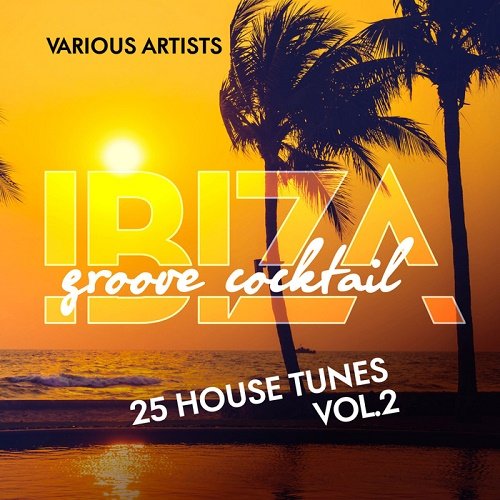 VA - Ibiza Groove Cocktail (25 House Tunes) Vol.2 (2018)