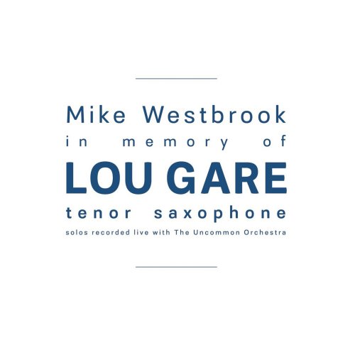 Mike Westbrook - In Memory of Lou Gare: Tenor Saxophone Solos Recorded Live with The Uncommon Orchestra (2018)