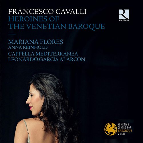 Mariana Flores, Anna Reinhold, Cappella Mediterranea & Leonardo Garcia Alarcon - Francesco Cavalli: Heroines of the Venetian Baroque (2015) CD Rip