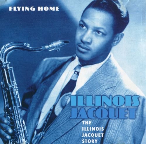 Illinois Jacquet / The Illinois Jacquet Story: Flying Home (1944-1951)
