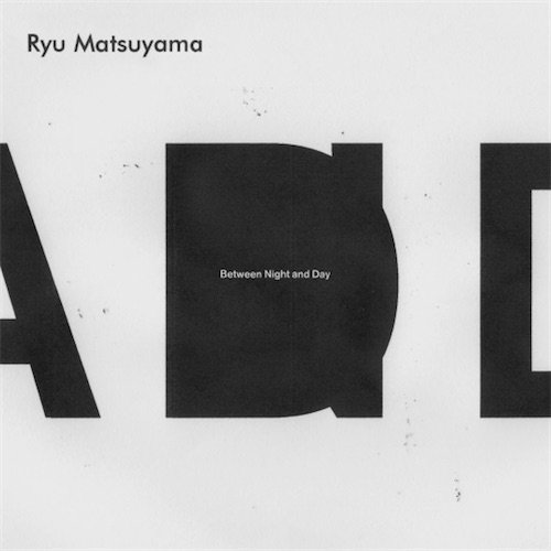 Ryu Matsuyama - Between Night and Day (2018)