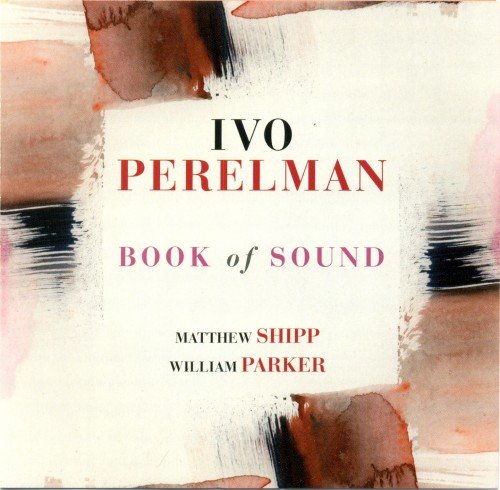 Ivo Perelman, Matthew Shipp, William Parker - Book Of Sound (2014)