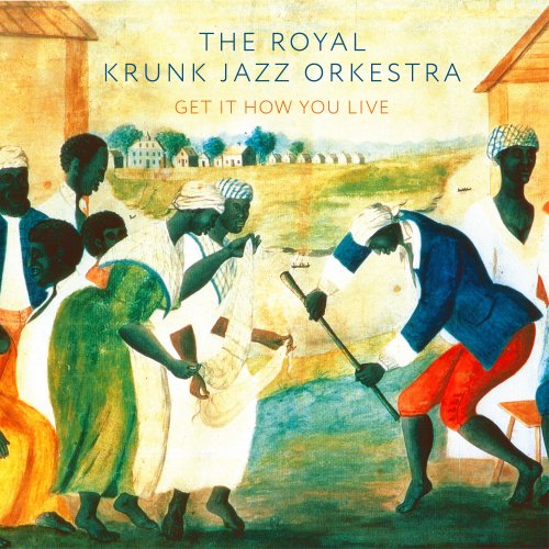 The Royal Krunk Jazz Orkestra - Get It How You Live (2018)