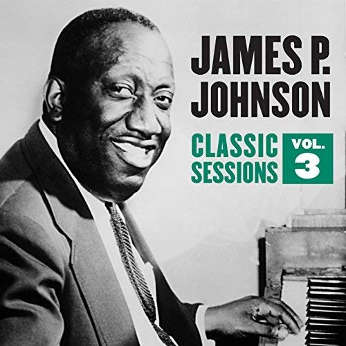 James P. Johnson - Classic Sessions Vol. 3 (2018)