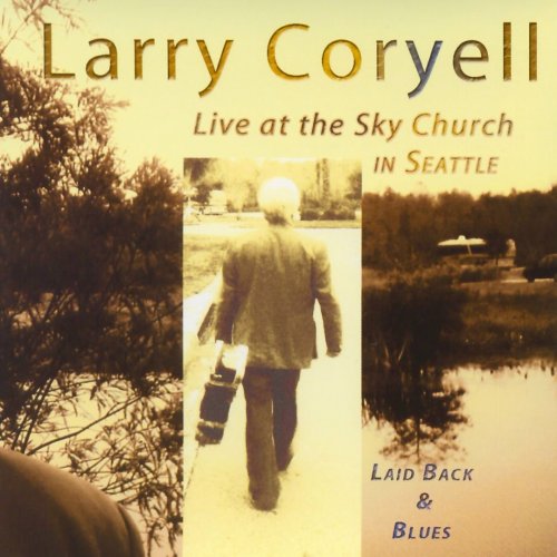 Larry Coryell - Laid Back & Blues. Live at the Sky Church in Seattle (2006)