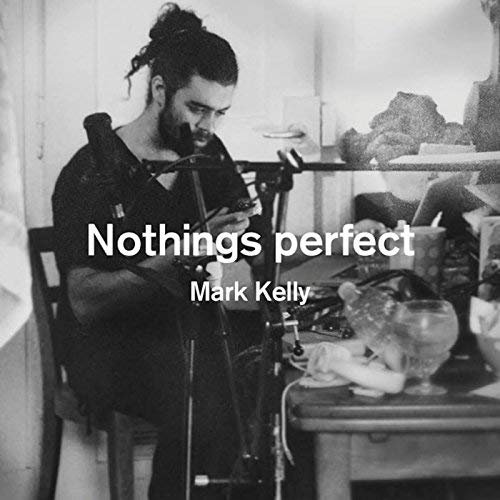 Mark Kelly - Nothings Perfect (2018)
