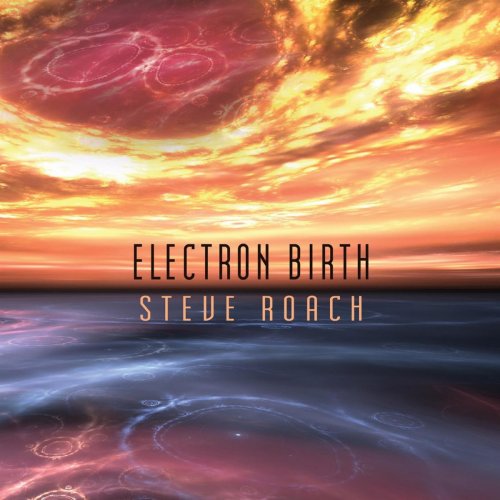 Steve Roach - Electron Birth (2018)