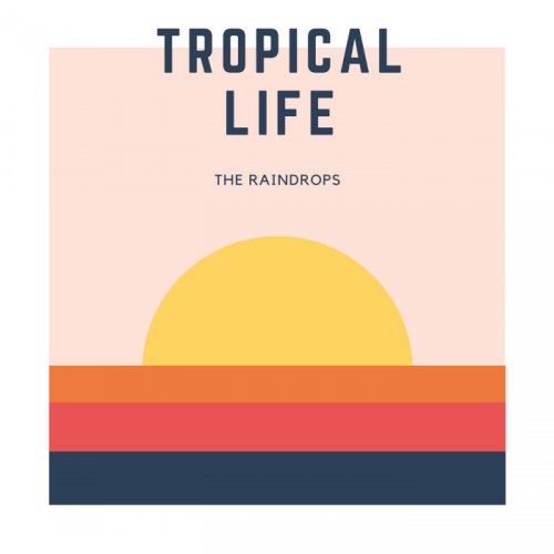 The Raindrops - Tropical  Life (2018)