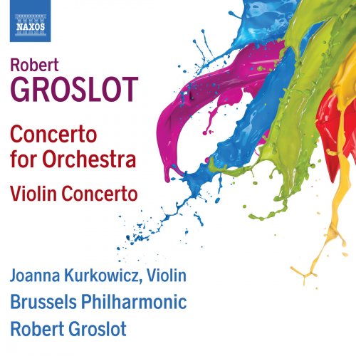 Joanna Kurkowicz, Brussels Philharmonic Orchestra & Robert Groslot - Groslot: Concerto for Orchestra – Violin Concerto (2018) [Hi-Res]