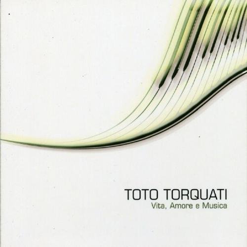 Toto Torquati - Vita, Amore E Musica (2007)