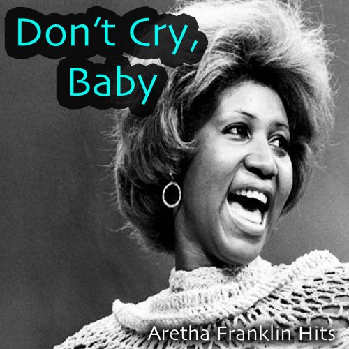 Aretha Franklin - Don't Cry, Baby: Aretha Franklin Hits (2018)