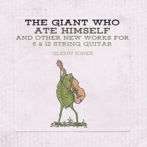 Glenn Jones - The Giant Who Ate Himself and Other New Works For 6 & 12 String Guitar (2018)