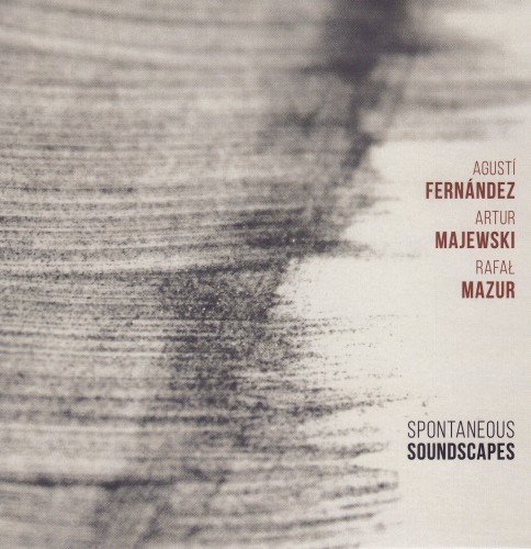 Agustí Fernández, Artur Majewski, Rafał Mazur - Spontaneous Soundscapes (2017)