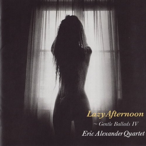 Eric Alexander Quartet - Lazy Afternoon - Gentle Ballads IV (2009)