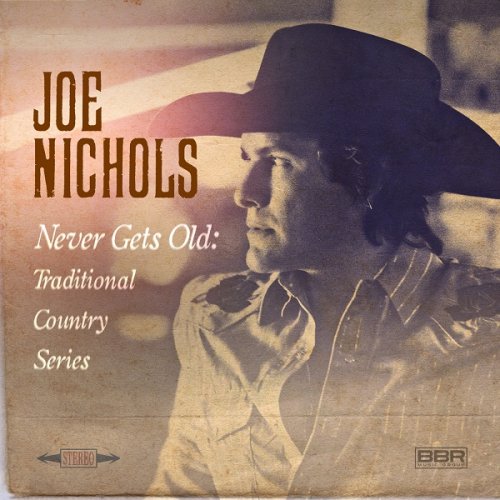 Joe Nichols - Never Gets Old: Traditional Country Series (2018)