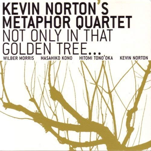 Kevin Norton's Metaphor Quartet - Not Only In That Golden Tree... (2003)