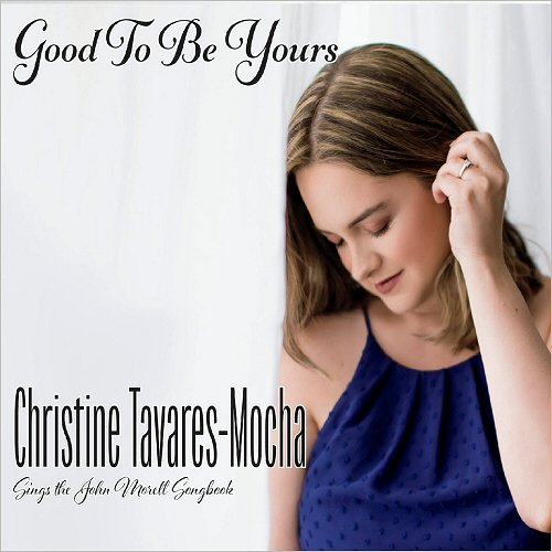 Christine Tavares-Mocha - Good To Be Yours: Christine Tavares-Mocha Sings The John Morell Songbook (2018)