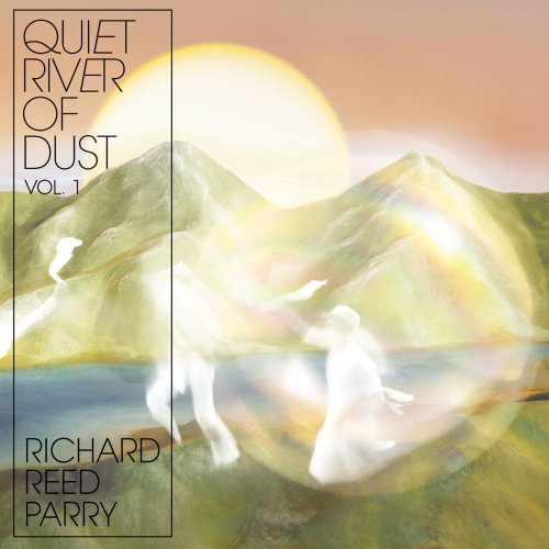 Richard Reed Parry - Quiet River of Dust Vol. 1 (2018) [Hi-Res]