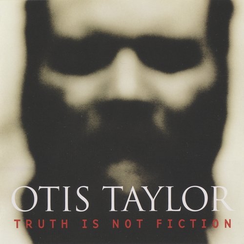 Otis Taylor - Truth Is Not Fiction (2003)