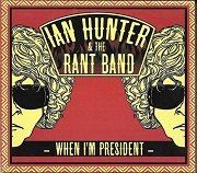 Ian Hunter & The Rant Band – When I’m President (2012)