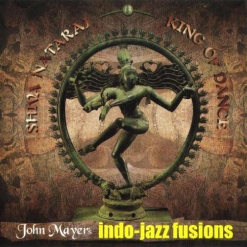 John Mayer's Indo-Jazz Fusions / Shiva Nataraj - King Of Dance (2001)