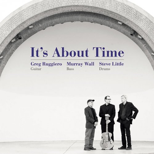 Greg Ruggiero, Murray Wall & Steve Little - It's About Time (2018)