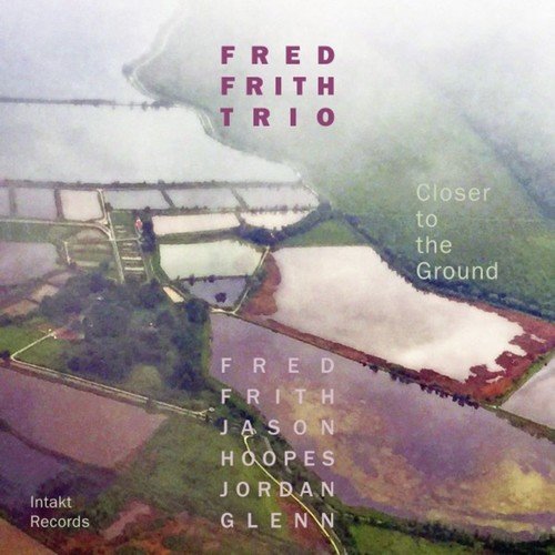 Fred Frith Trio with Fred Frith, Jason Hoopes & Jordan Glenn - Closer to the Ground (2018)