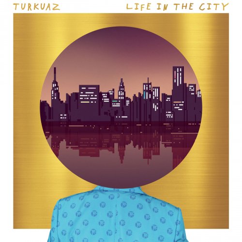 Turkuaz - Life In The City (2018) [Hi-Res]