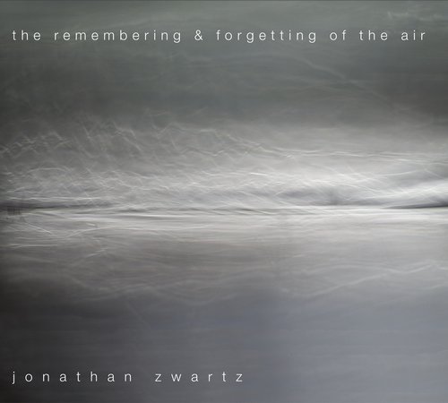Jonathan Zwartz - The Remembering & Forgetting of the Air (2013)