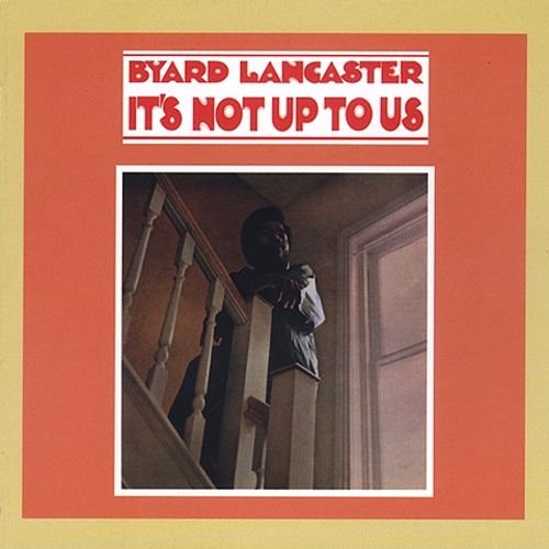 Byard Lancaster - It's Not Up to Us (1968, 2003)