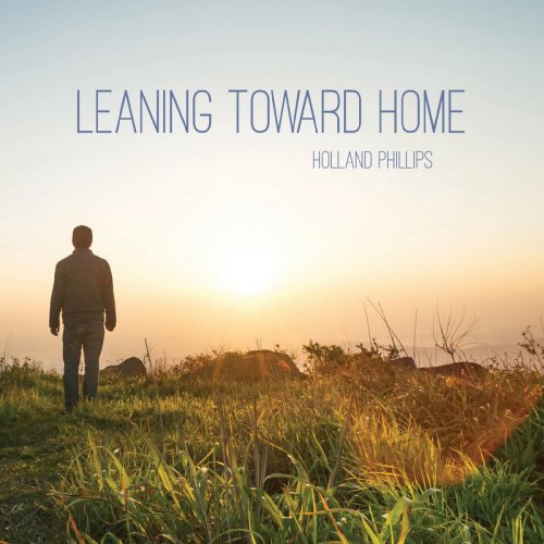 Holland Phillips - Leaning Toward Home (2018)