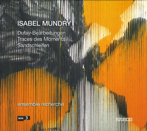 ensemble recherche - Isabel Mundry: Dufay-Bearbeitungen, Traces des moments & Sandschleifen (2007)