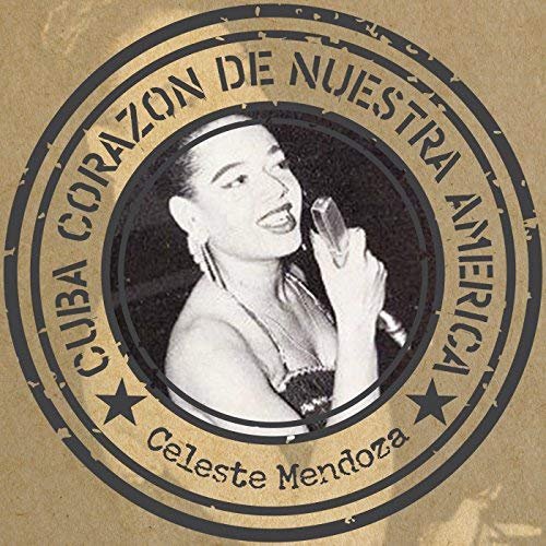 Celeste Mendoza - Cuba corazón de nuestra America (2018)