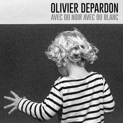 Olivier Depardon - Avec du noir avec du blanc (2018)