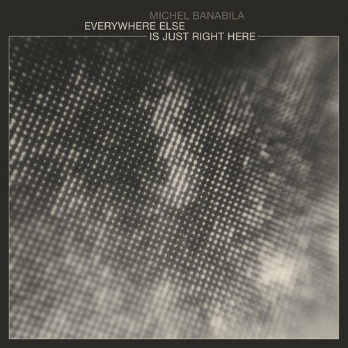 Michel Banabila - Everywhere Else is Just Right Here (2018)