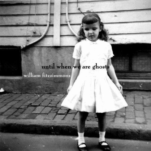William Fitzsimmons - Until When We Are Ghosts (2005)