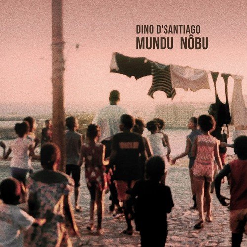 Dino d'Santiago - Mundu Nôbu; +Remix (2018; 2019)