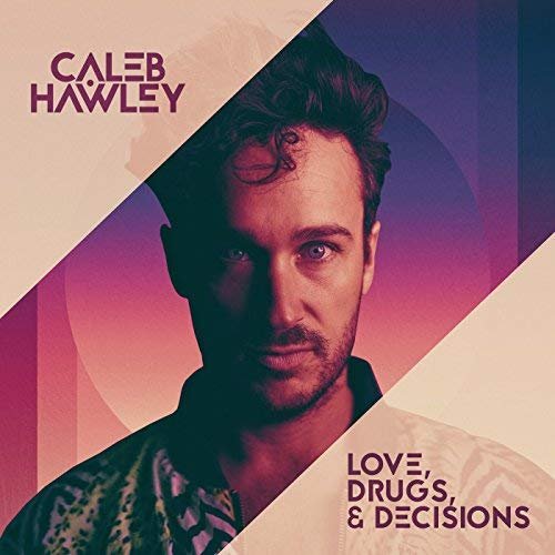 Caleb Hawley - Love, Drugs, & Decisions (2017)
