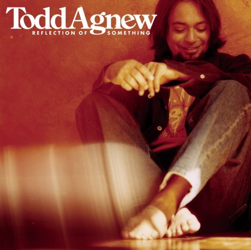 Todd Agnew - Reflection of Something (2005)