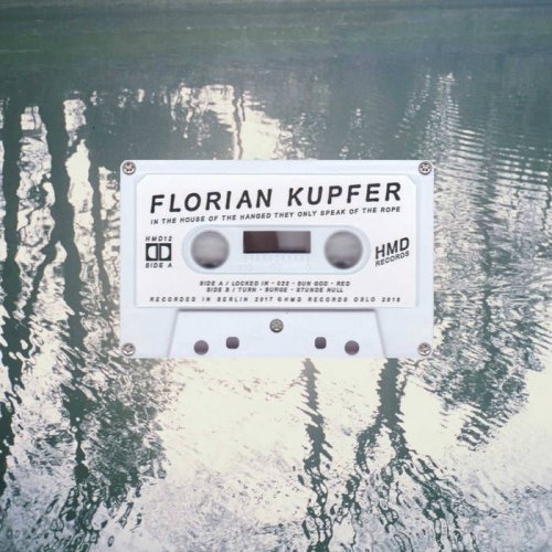 Florian Kupfer - In The House Of The Hanged They Only Speak of The Rope (2018)