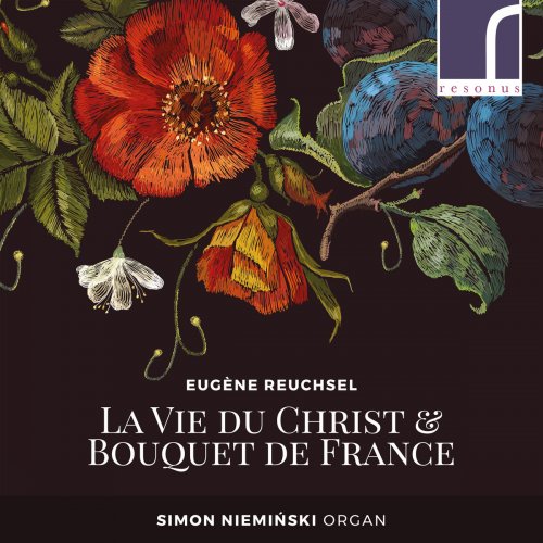 Simon Niemiński - Eugène Reuchsel: La Vie du Christ & Bouquet de France (2018) [Hi-Res]