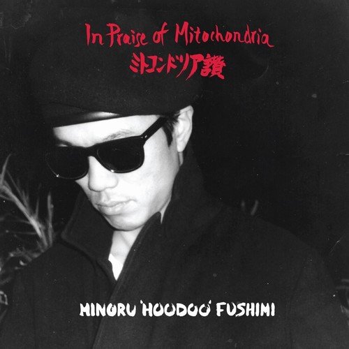 Minoru 'Hoodoo' Fushimi - In Praise of Mitochondria (2018)