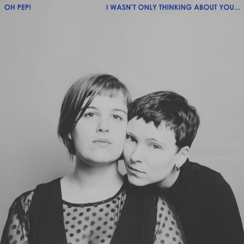 Oh Pep! - I Wasn't Only Thinking About You… (2018) [Hi-Res]