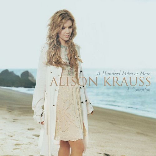 Alison Krauss - A Hundred Miles Or More: A Collection (2007) [CD-Rip]